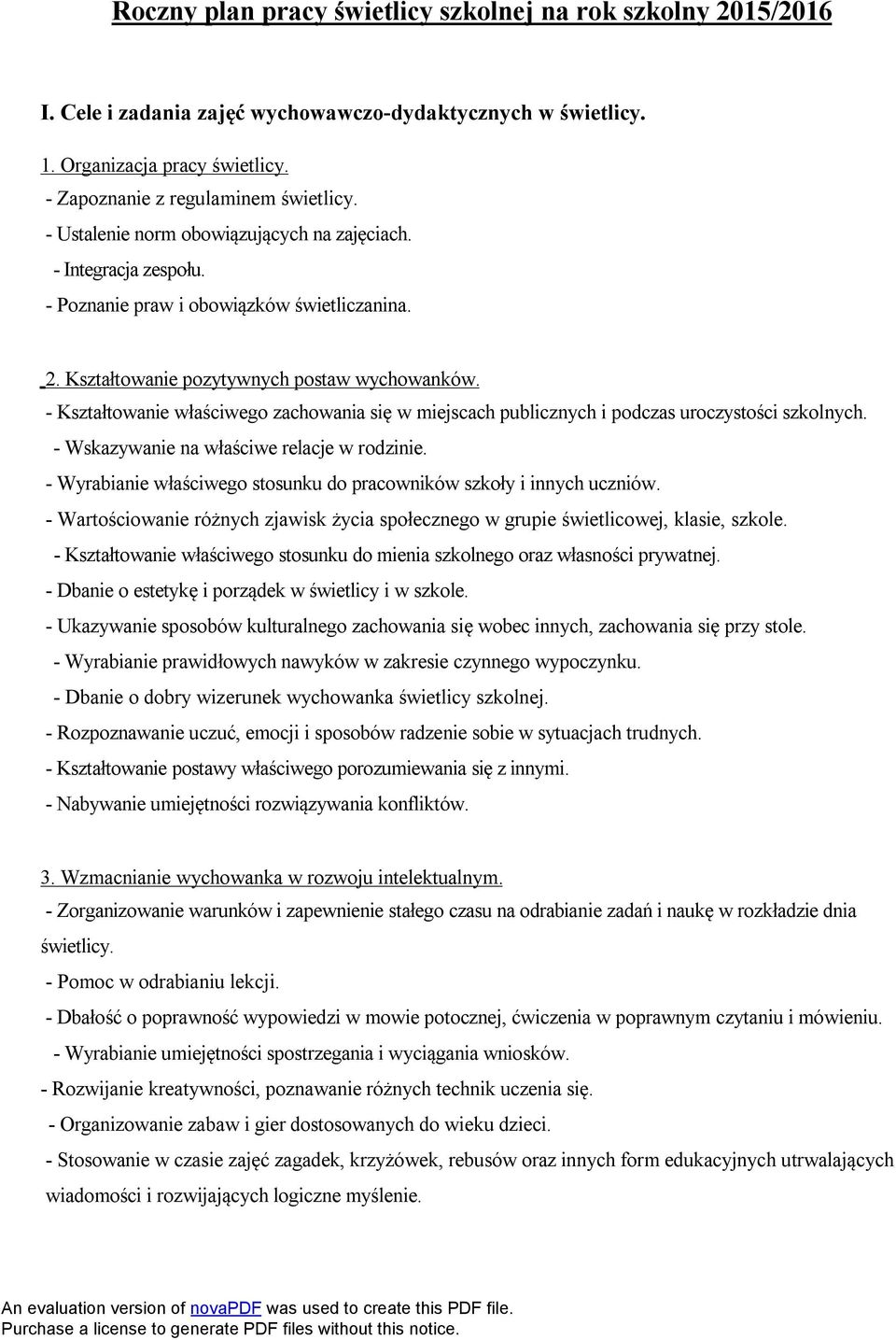 - Kształtowanie właściwego zachowania się w miejscach publicznych i podczas uroczystości szkolnych. - Wskazywanie na właściwe relacje w rodzinie.