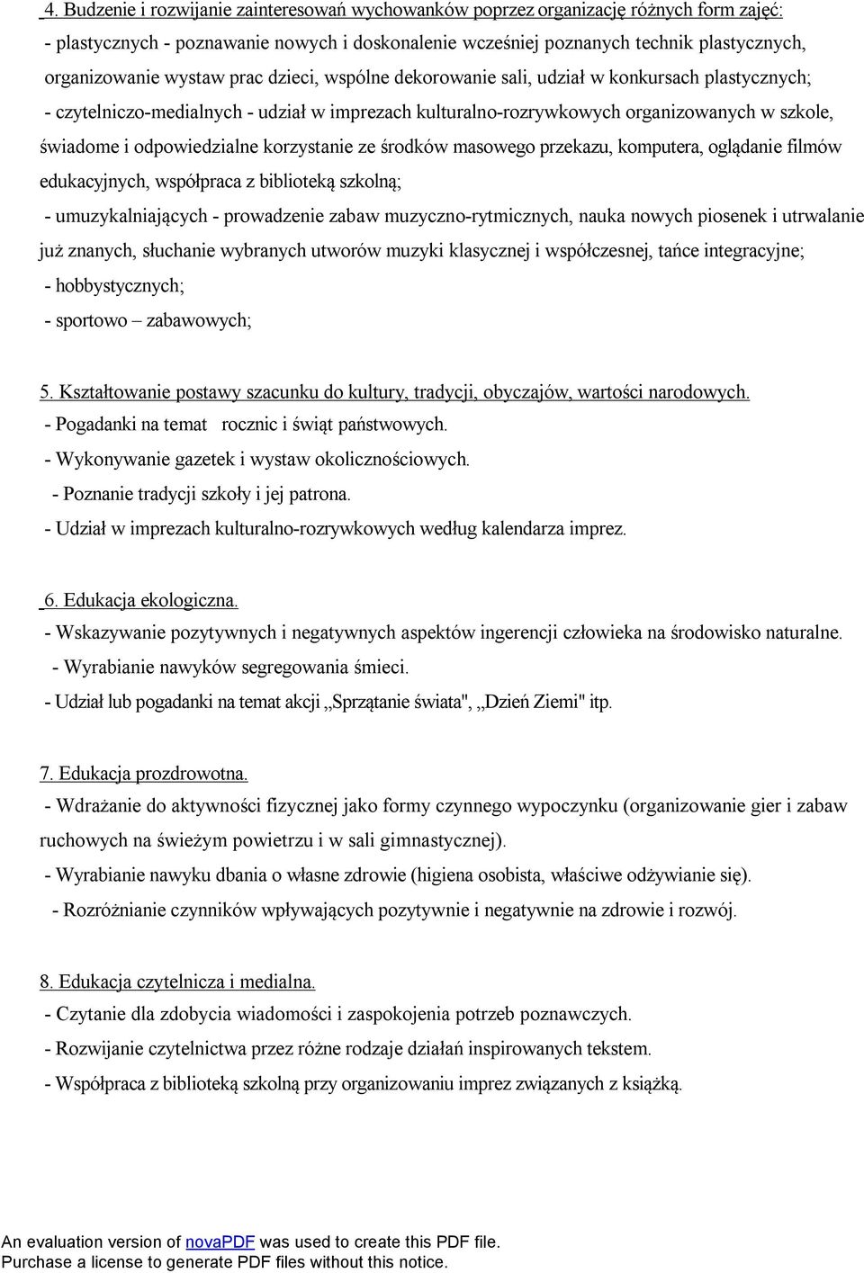 odpowiedzialne korzystanie ze środków masowego przekazu, komputera, oglądanie filmów edukacyjnych, współpraca z biblioteką szkolną; - umuzykalniających - prowadzenie zabaw muzyczno-rytmicznych, nauka