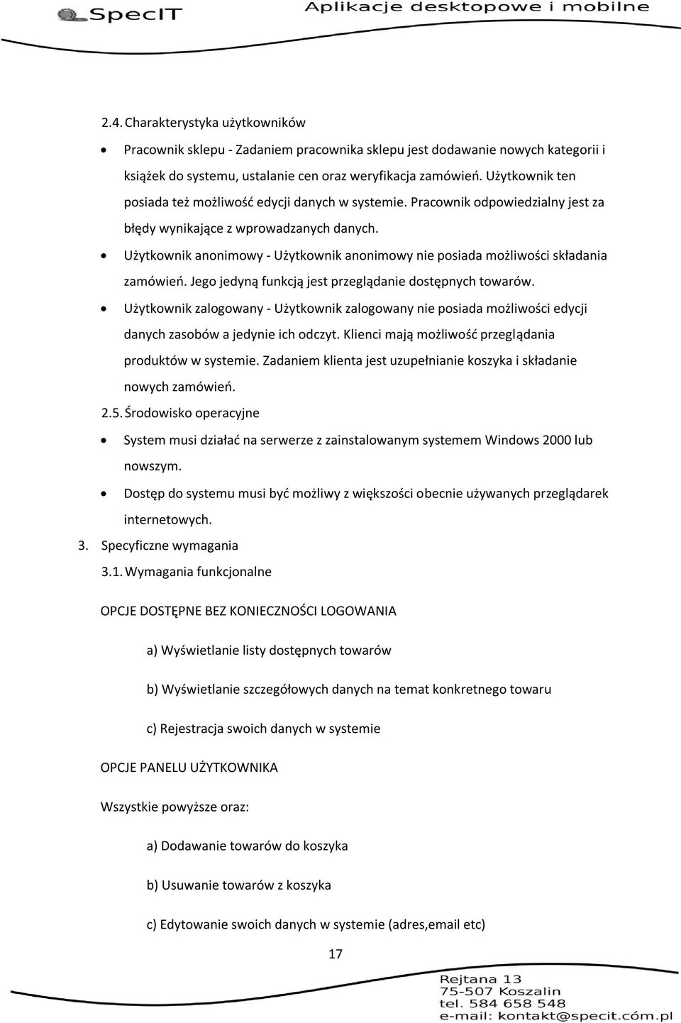 Użytkownik anonimowy - Użytkownik anonimowy nie posiada możliwości składania zamówieo. Jego jedyną funkcją jest przeglądanie dostępnych towarów.