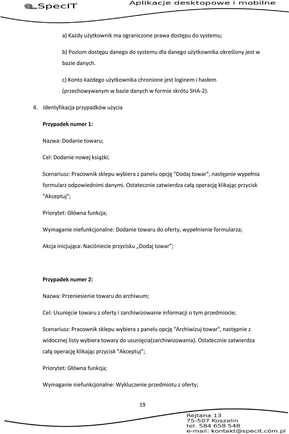 Identyfikacja przypadków użycia Przypadek numer 1: Nazwa: Dodanie towaru; Cel: Dodanie nowej książki; Scenariusz: Pracownik sklepu wybiera z panelu opcję "Dodaj towar", następnie wypełnia formularz