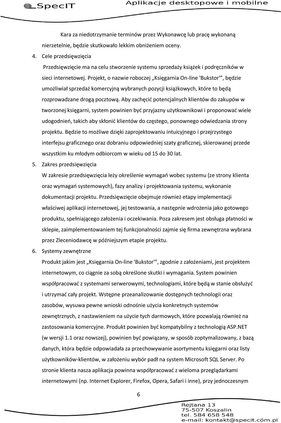 Projekt, o nazwie roboczej Księgarnia On-line 'Bukstor', będzie umożliwiał sprzedaż komercyjną wybranych pozycji książkowych, które to będą rozprowadzane drogą pocztową.