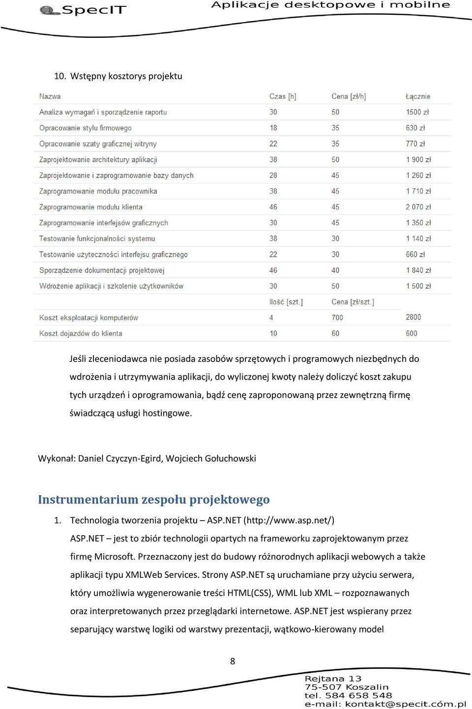 Technologia tworzenia projektu ASP.NET (http://www.asp.net/) ASP.NET jest to zbiór technologii opartych na frameworku zaprojektowanym przez firmę Microsoft.