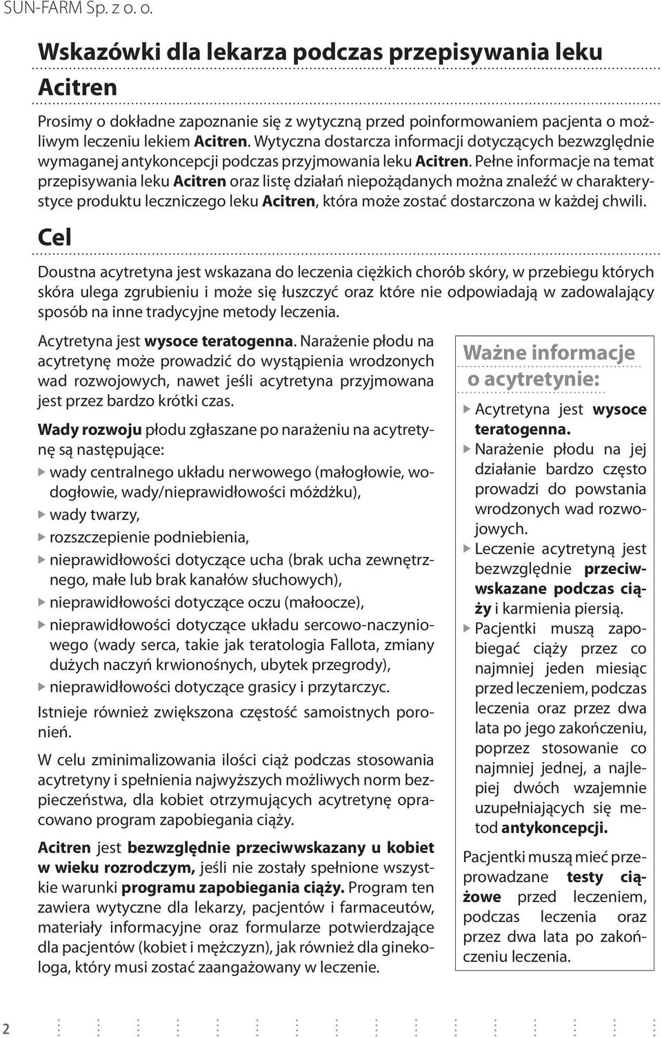 Pełne informacje na temat przepisywania leku Acitren oraz listę działań niepożądanych można znaleźć w charakterystyce produktu leczniczego leku Acitren, która może zostać dostarczona w każdej chwili.