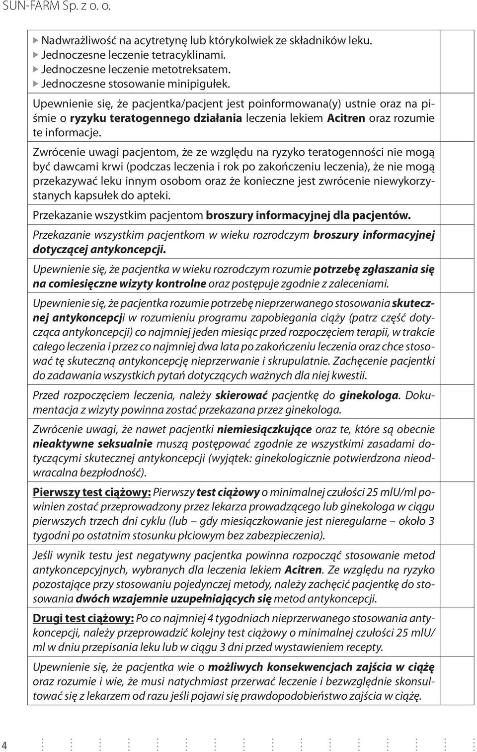 Zwrócenie uwagi pacjentom, że ze względu na ryzyko teratogenności nie mogą być dawcami krwi (podczas leczenia i rok po zakończeniu leczenia), że nie mogą przekazywać leku innym osobom oraz że