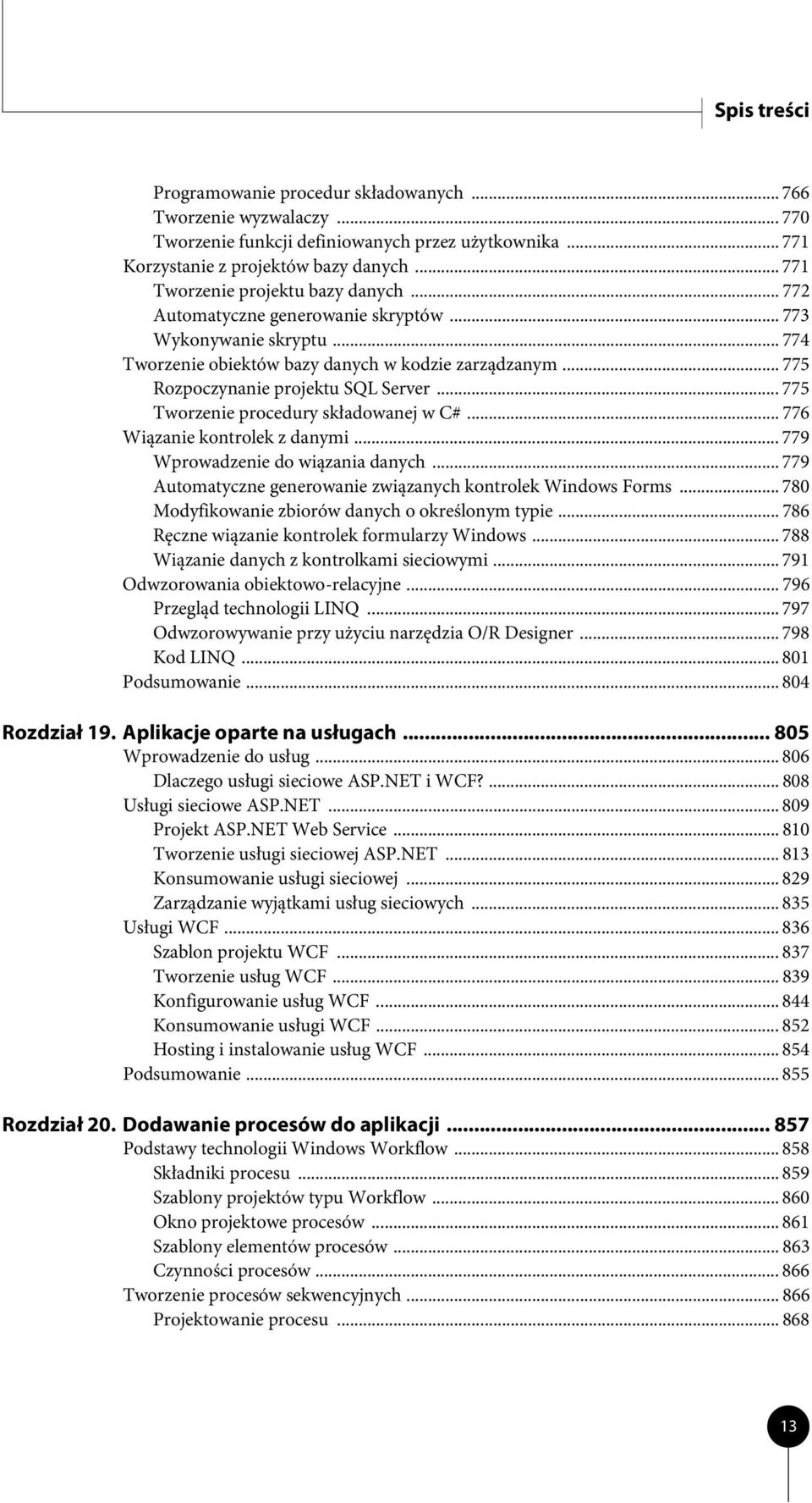 .. 775 Rozpoczynanie projektu SQL Server... 775 Tworzenie procedury składowanej w C#... 776 Wiązanie kontrolek z danymi... 779 Wprowadzenie do wiązania danych.