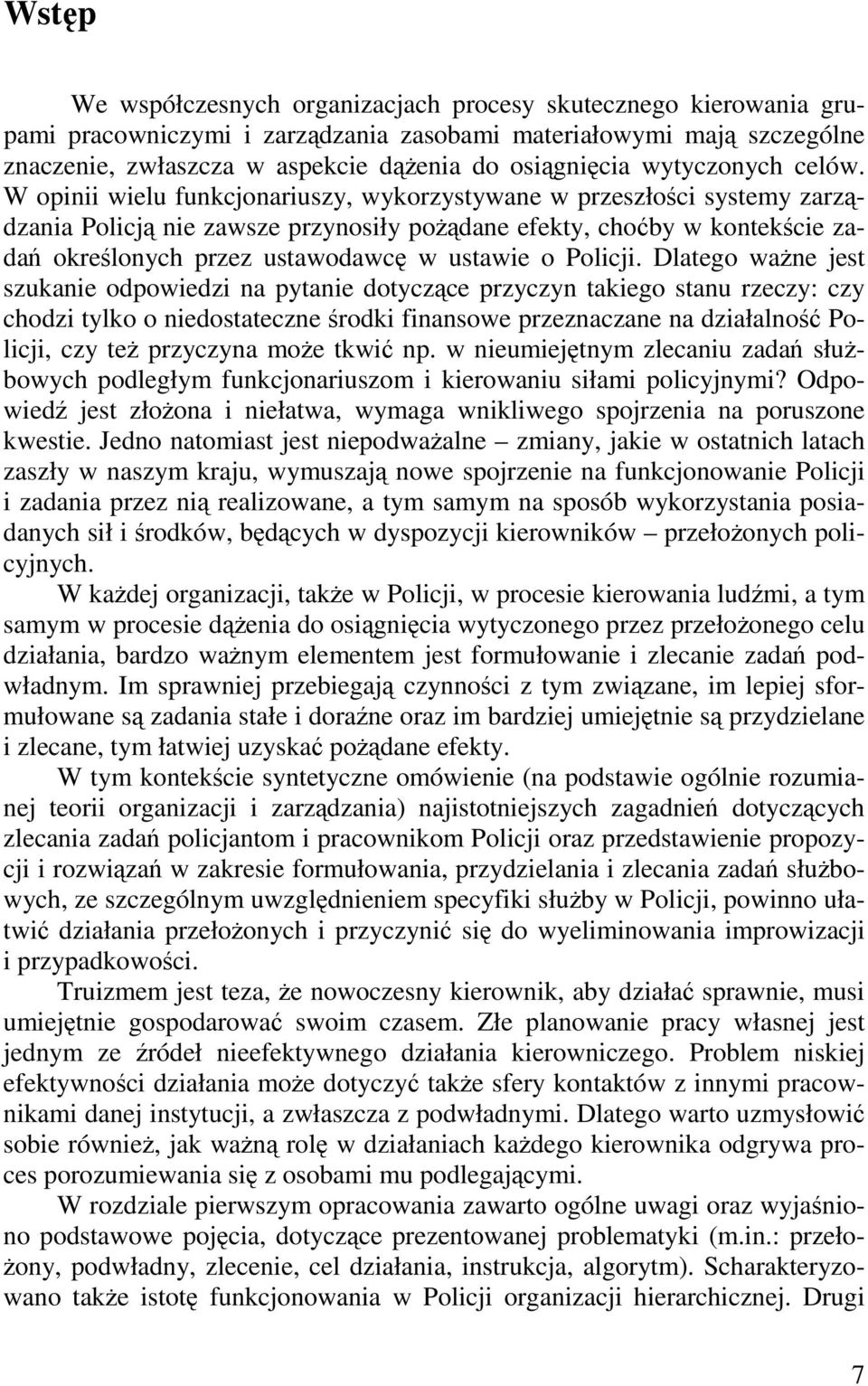 W opinii wielu funkcjonariuszy, wykorzystywane w przeszłości systemy zarządzania Policją nie zawsze przynosiły pożądane efekty, choćby w kontekście zadań określonych przez ustawodawcę w ustawie o