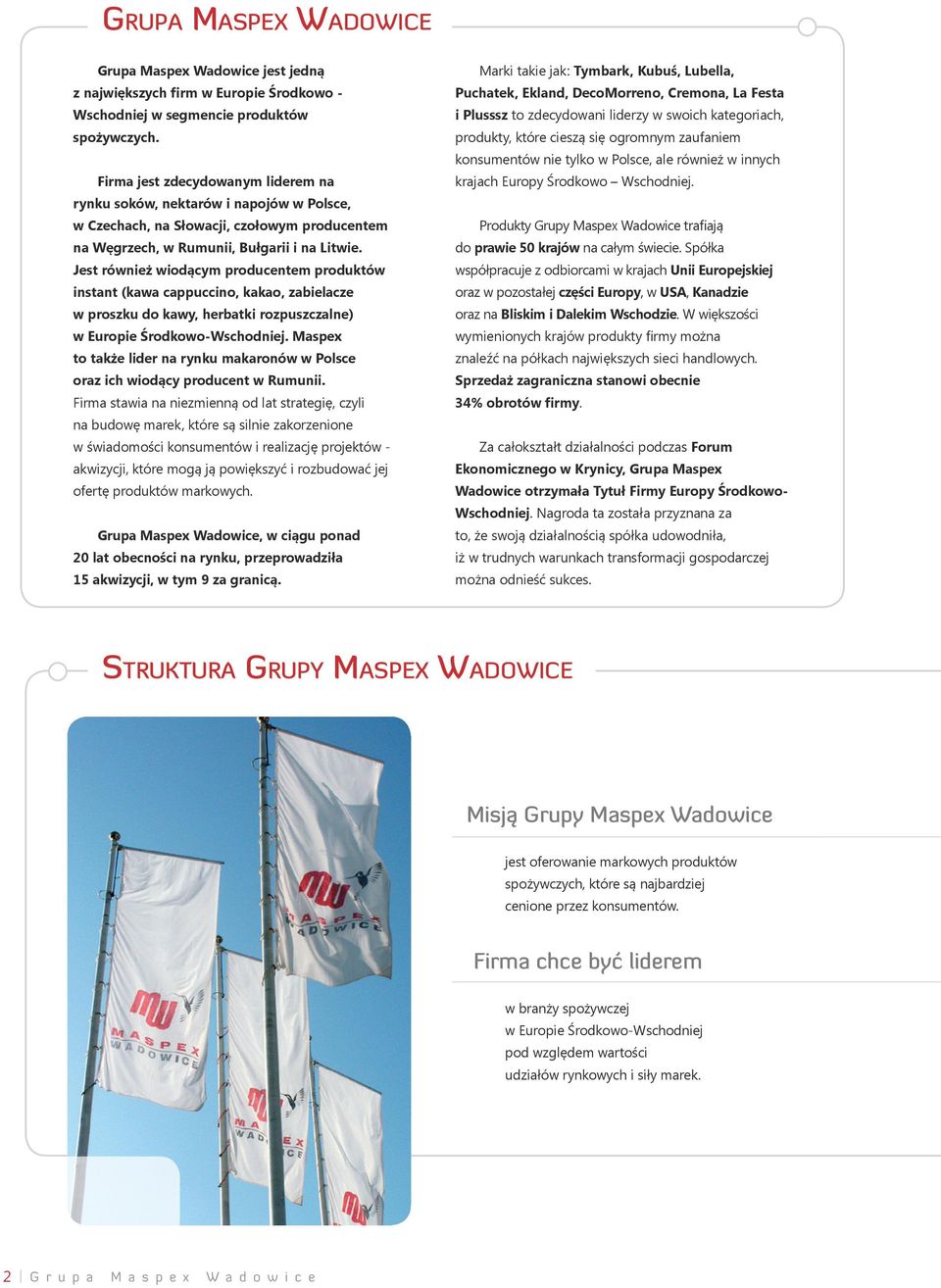 Jest również wiodącym producentem produktów instant (kawa cappuccino, kakao, zabielacze w proszku do kawy, herbatki rozpuszczalne) w Europie Środkowo-Wschodniej.