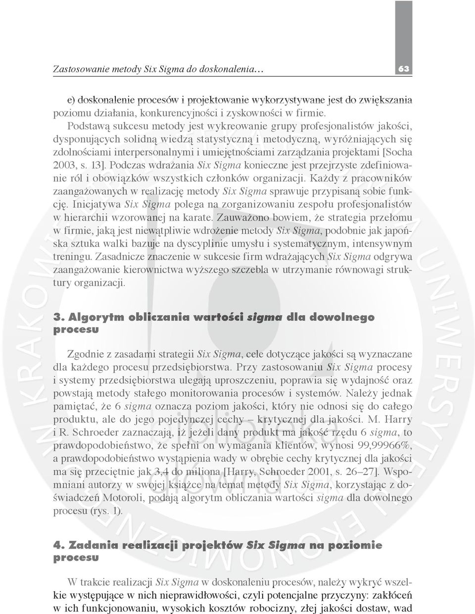 zarządzania projektami [Socha 2003, s. 13]. Podczas wdrażania Six Sigma konieczne jest przejrzyste zdefiniowanie ról i obowiązków wszystkich członków organizacji.