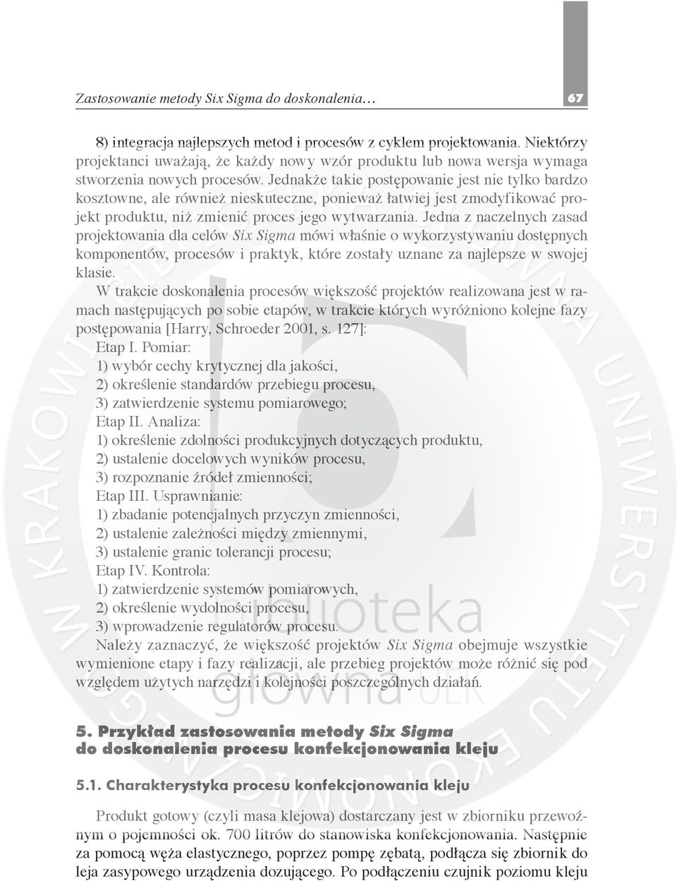 Jednakże takie postępowanie jest nie tylko bardzo kosztowne, ale również nieskuteczne, ponieważ łatwiej jest zmodyfikować projekt produktu, niż zmienić proces jego wytwarzania.