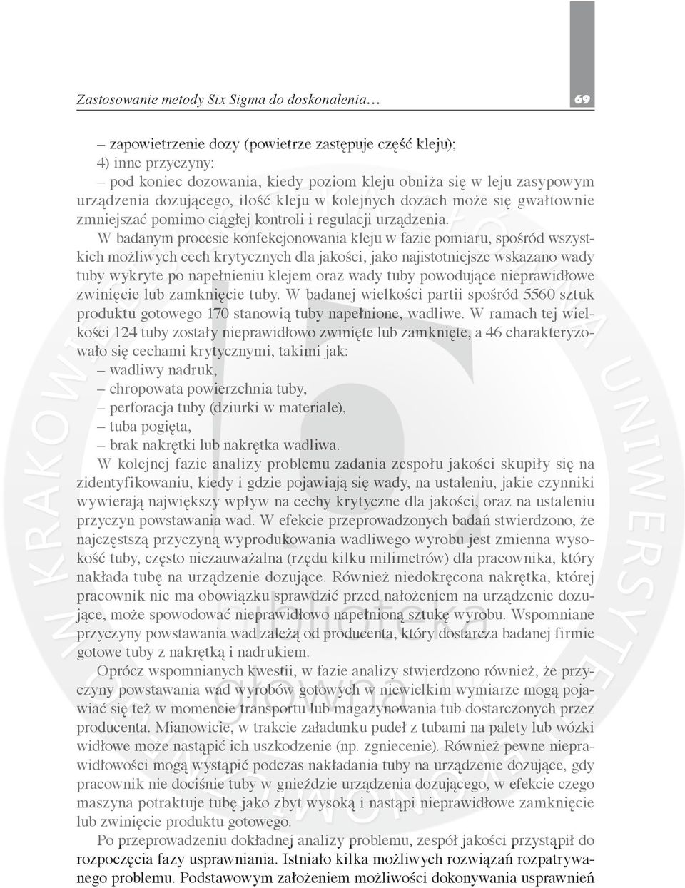 W badanym procesie konfekcjonowania kleju w fazie pomiaru, spośród wszystkich możliwych cech krytycznych dla jakości, jako najistotniejsze wskazano wady tuby wykryte po napełnieniu klejem oraz wady