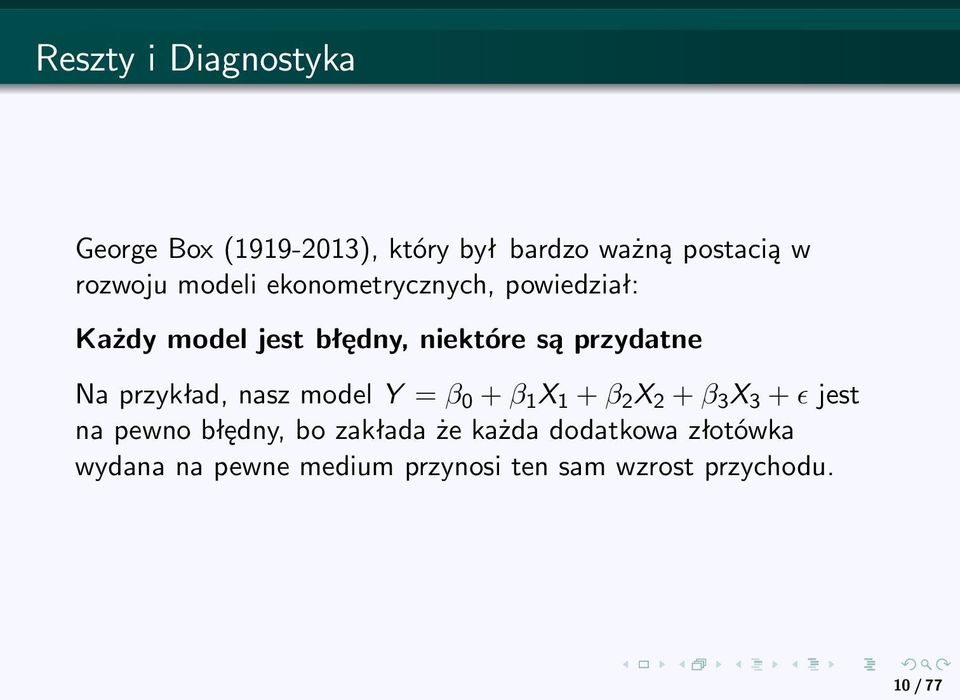 przykład, nasz model Y = β 0 + β 1 X 1 + β 2 X 2 + β 3 X 3 + ɛ jest na pewno błędny, bo