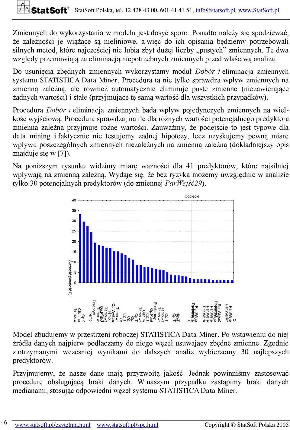 Te dwa względy przemawiają za eliminacją niepotrzebnych zmiennych przed właściwą analizą. Do usunięcia zbędnych zmiennych wykorzystamy moduł Dobór i eliminacja zmiennych systemu STATISTICA Data Miner.