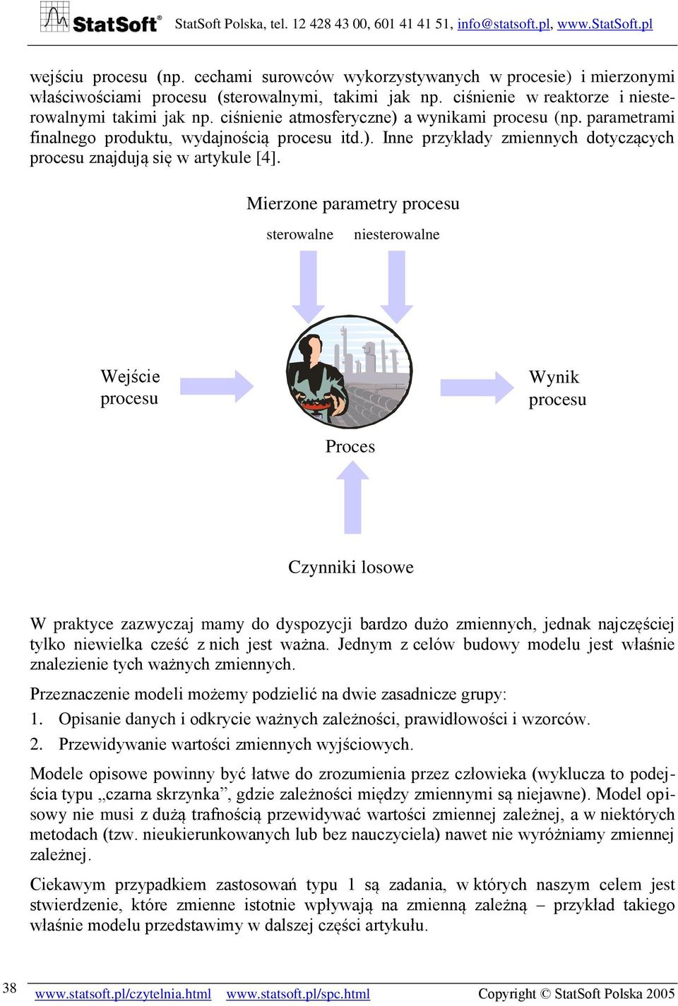 Mierzone parametry procesu sterowalne niesterowalne Wejście procesu Wynik procesu Proces Czynniki losowe W praktyce zazwyczaj mamy do dyspozycji bardzo dużo zmiennych, jednak najczęściej tylko