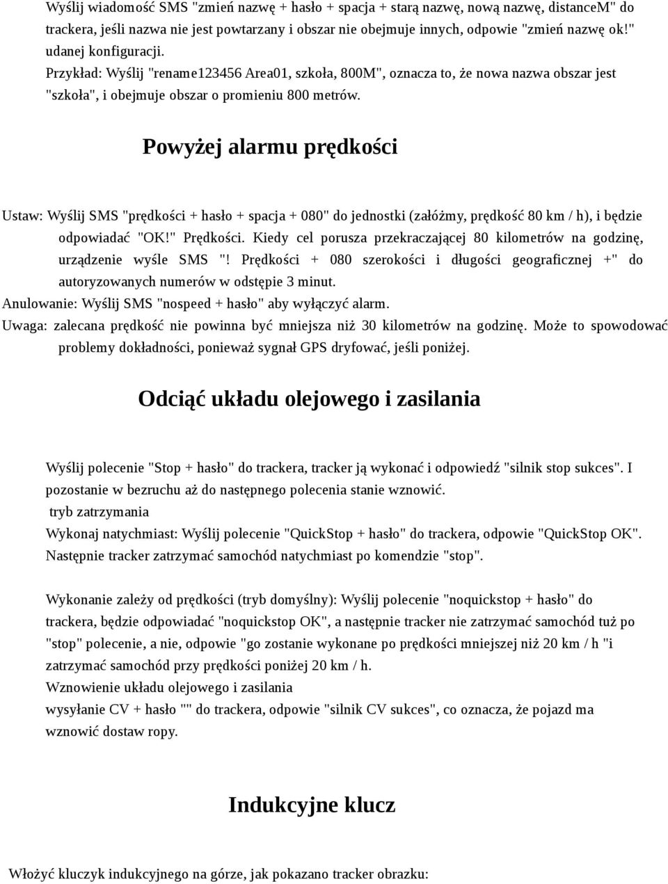 Powyżej alarmu prędkości Ustaw: Wyślij SMS "prędkości + hasło + spacja + 080" do jednostki (załóżmy, prędkość 80 km / h), i będzie odpowiadać "OK!" Prędkości.