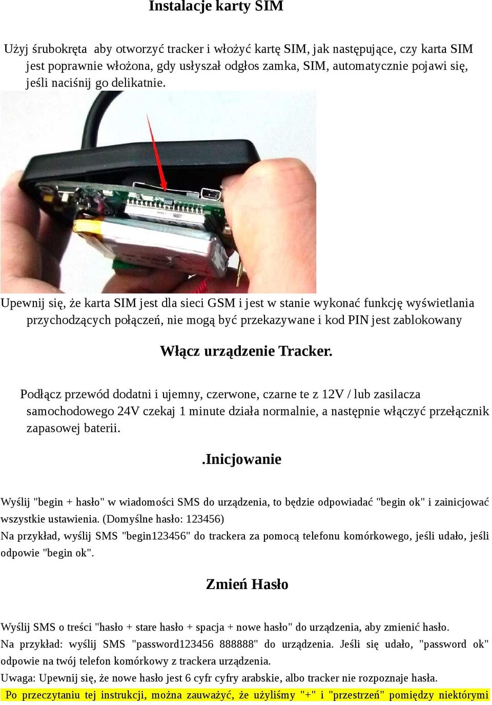 Upewnij się, że karta SIM jest dla sieci GSM i jest w stanie wykonać funkcję wyświetlania przychodzących połączeń, nie mogą być przekazywane i kod PIN jest zablokowany Włącz urządzenie Tracker.