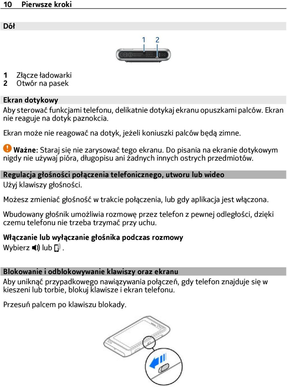Do pisania na ekranie dotykowym nigdy nie używaj pióra, długopisu ani żadnych innych ostrych przedmiotów. Regulacja głośności połączenia telefonicznego, utworu lub wideo Użyj klawiszy głośności.