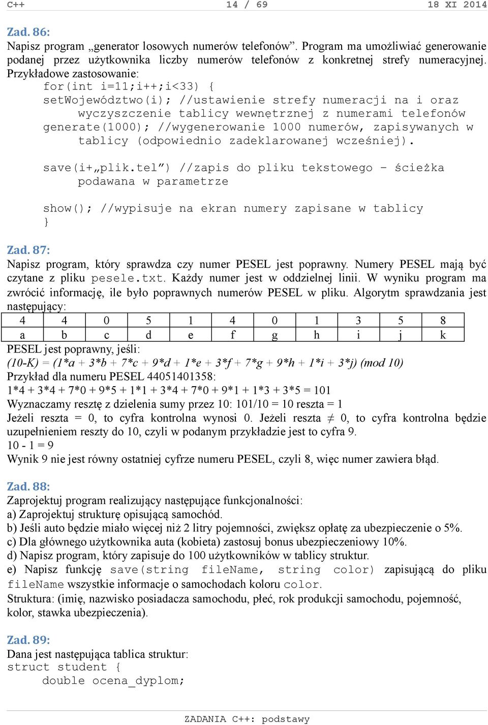 Przykładowe zastosowanie: for(int i=11;i++;i<33) { setwojewództwo(i); //ustawienie strefy numeracji na i oraz wyczyszczenie tablicy wewnętrznej z numerami telefonów generate(1000); //wygenerowanie