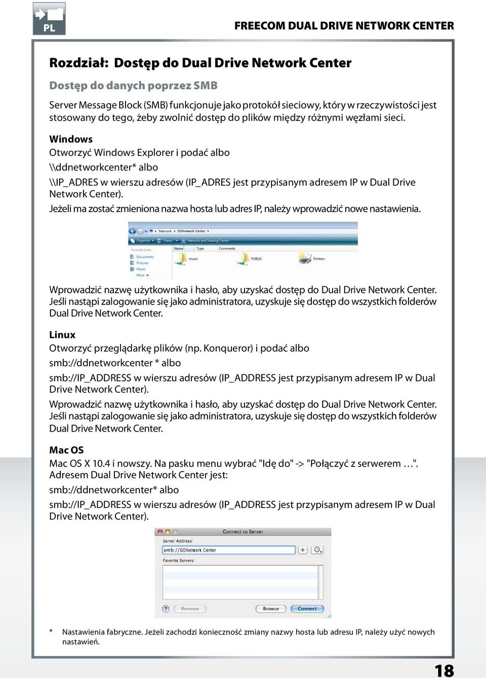 Windows Otworzyć Windows Explorer i podać albo \\ddnetworkcenter* albo \\IP_ADRES w wierszu adresów (IP_ADRES jest przypisanym adresem IP w Dual Drive Network Center).