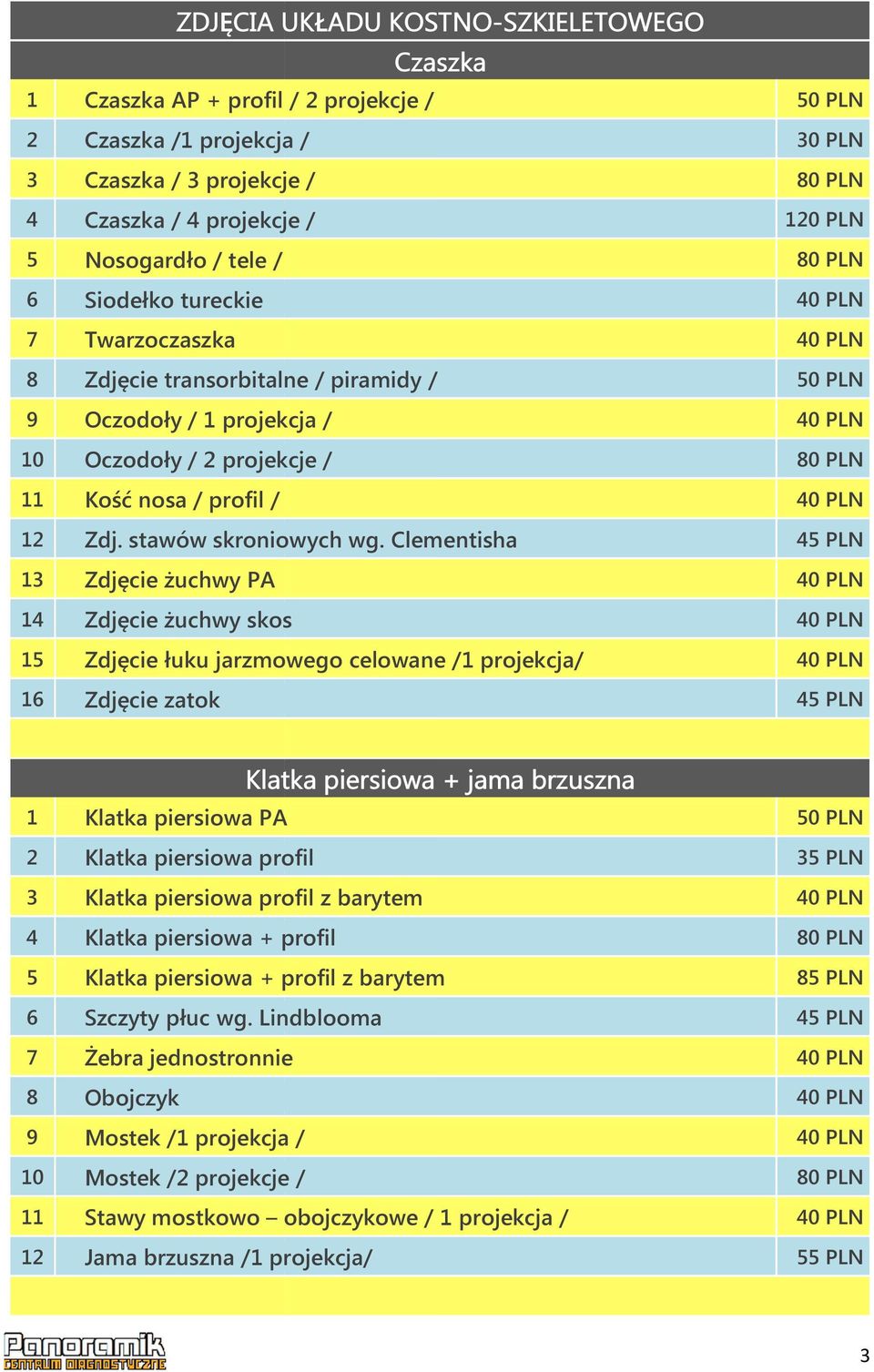 Clementisha 13 Zdjęcie żuchwy PA 14 Zdjęcie żuchwy skos 15 Zdjęcie łuku jarzmowego celowane /1 projekcja/ 16 Zdjęcie zatok 45 PLN 45 PLN Klatka piersiowa + jama brzuszna 1 Klatka piersiowa PA 2