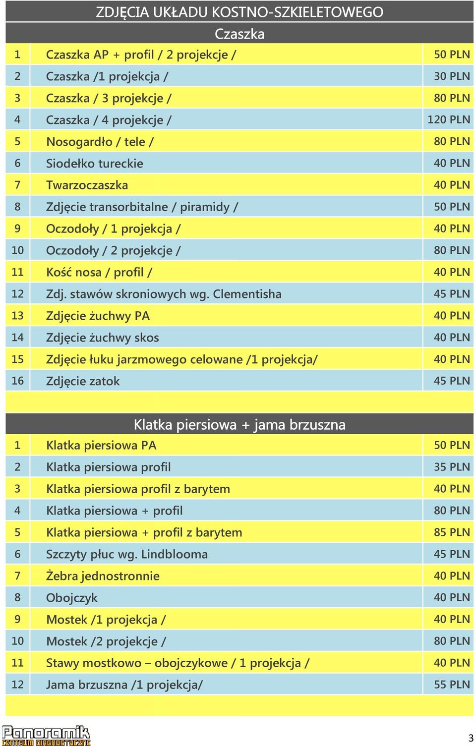 Clementisha 13 Zdjęcie żuchwy PA 14 Zdjęcie żuchwy skos 15 Zdjęcie łuku jarzmowego celowane /1 projekcja/ 16 Zdjęcie zatok 45 PLN 45 PLN Klatka piersiowa + jama brzuszna 1 Klatka piersiowa PA 2