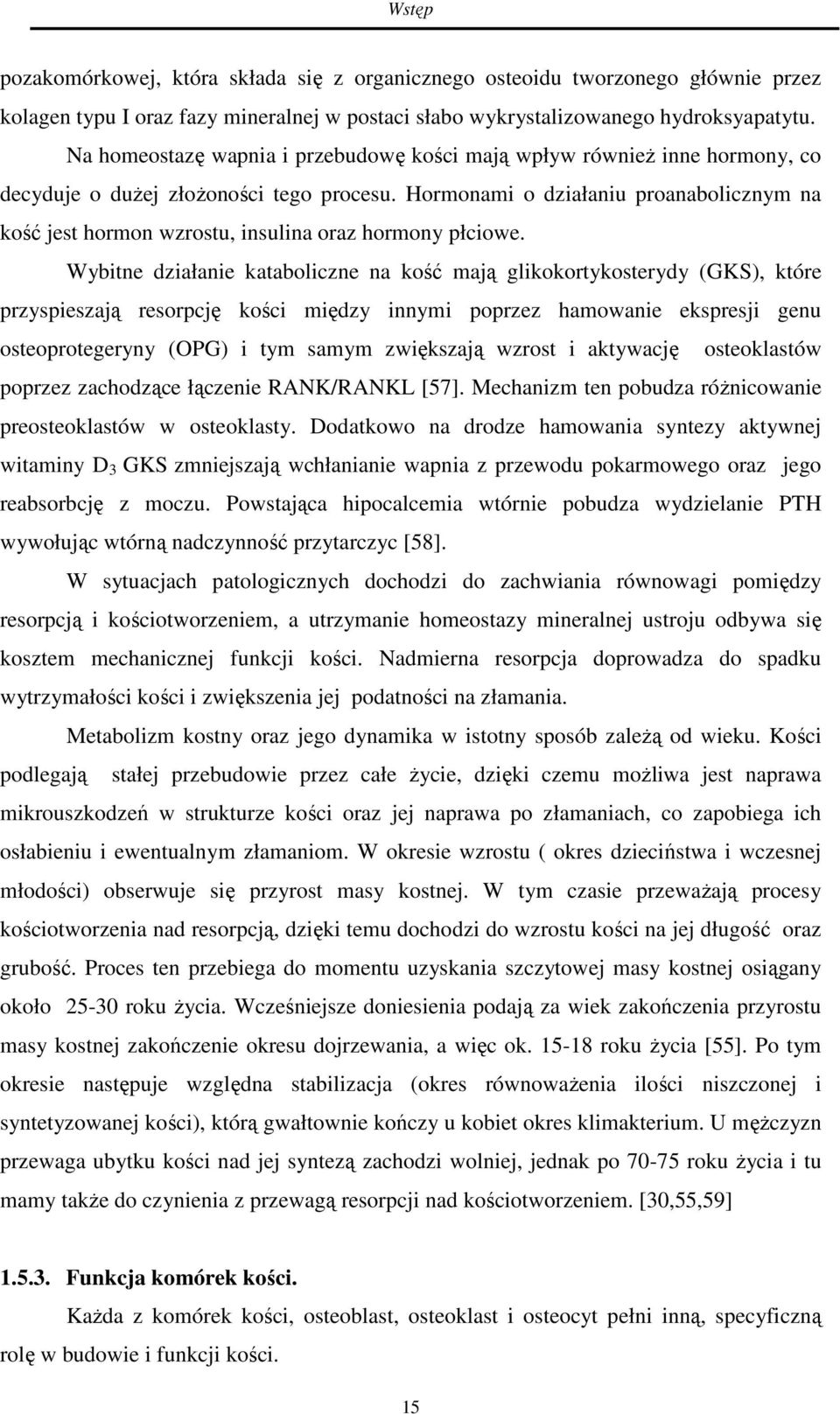Hormonami o działaniu proanabolicznym na kość jest hormon wzrostu, insulina oraz hormony płciowe.