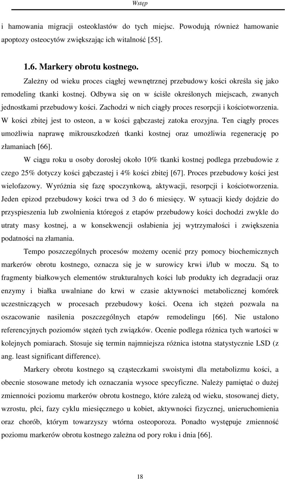 Zachodzi w nich ciągły proces resorpcji i kościotworzenia. W kości zbitej jest to osteon, a w kości gąbczastej zatoka erozyjna.
