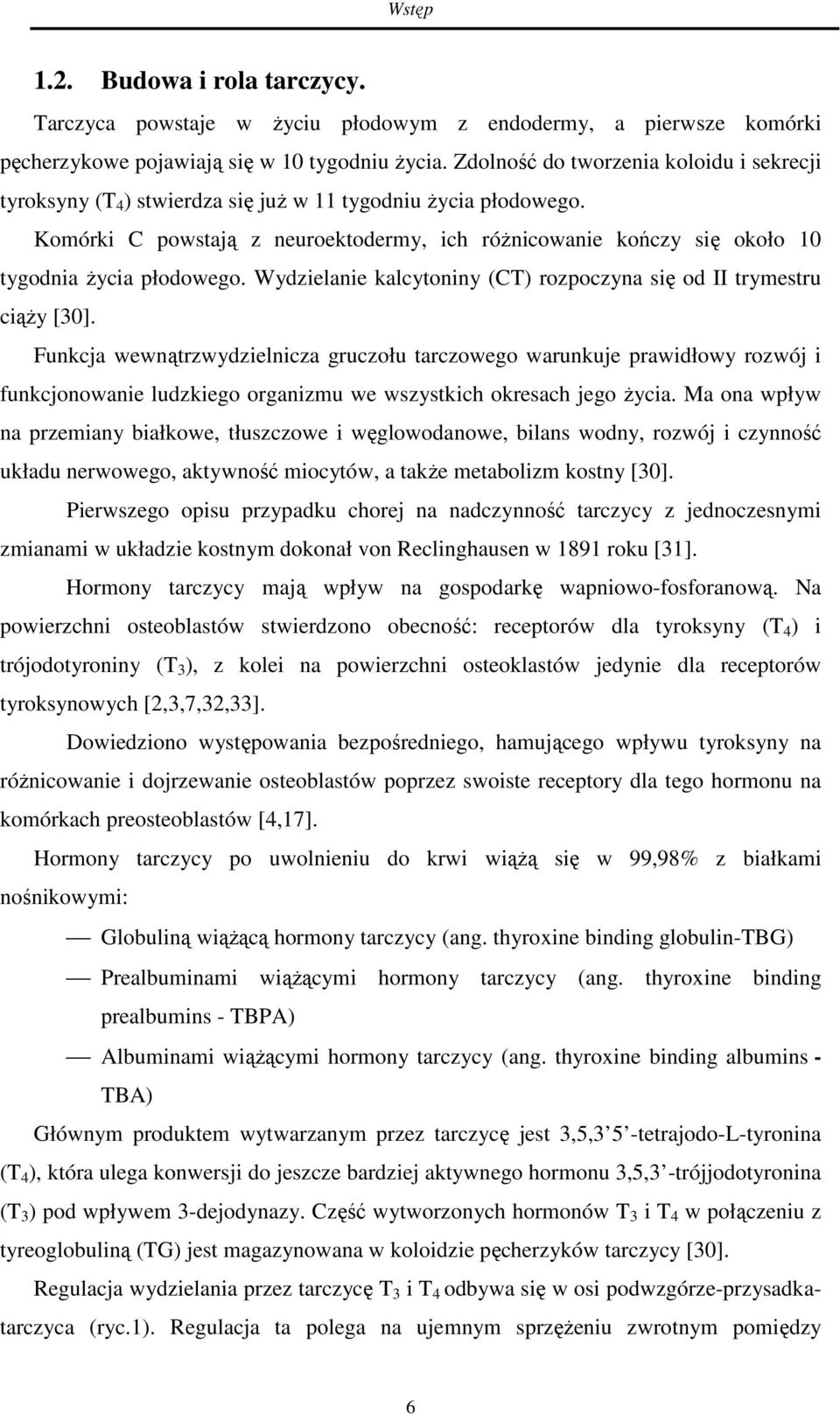 Komórki C powstają z neuroektodermy, ich różnicowanie kończy się około 10 tygodnia życia płodowego. Wydzielanie kalcytoniny (CT) rozpoczyna się od II trymestru ciąży [30].