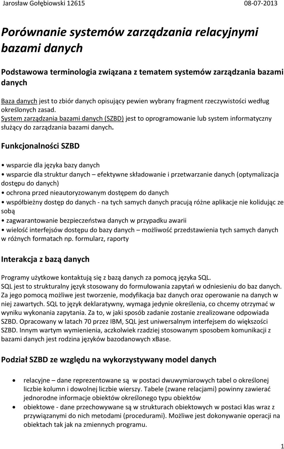 System zarządzania bazami danych (SZBD) jest to oprogramowanie lub system informatyczny służący do zarządzania bazami danych.