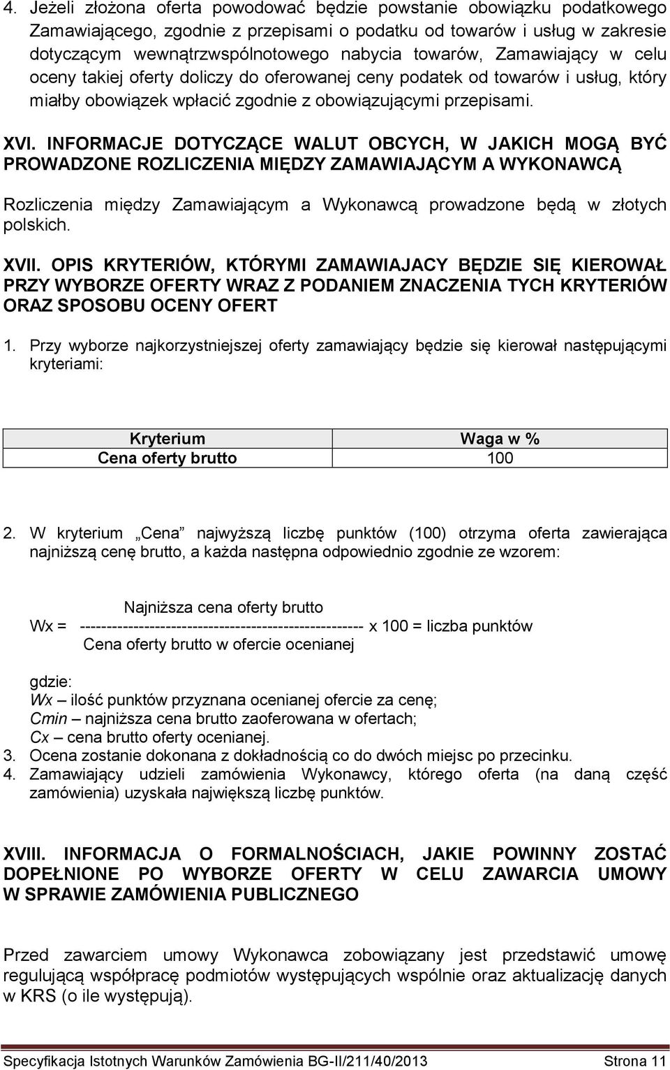 INFORMACJE DOTYCZĄCE WALUT OBCYCH, W JAKICH MOGĄ BYĆ PROWADZONE ROZLICZENIA MIĘDZY ZAMAWIAJĄCYM A WYKONAWCĄ Rozliczenia między Zamawiającym a Wykonawcą prowadzone będą w złotych polskich. XVII.