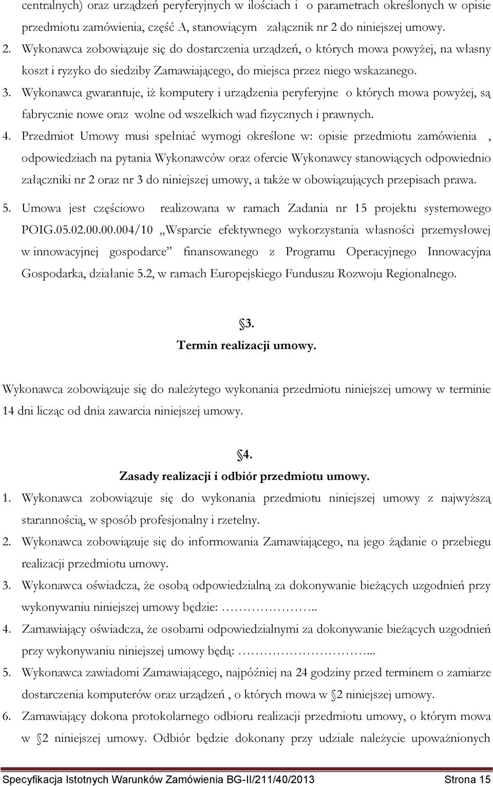 Wykonawca gwarantuje, iż komputery i urządzenia peryferyjne o których mowa powyżej, są fabrycznie nowe oraz wolne od wszelkich wad fizycznych i prawnych. 4.