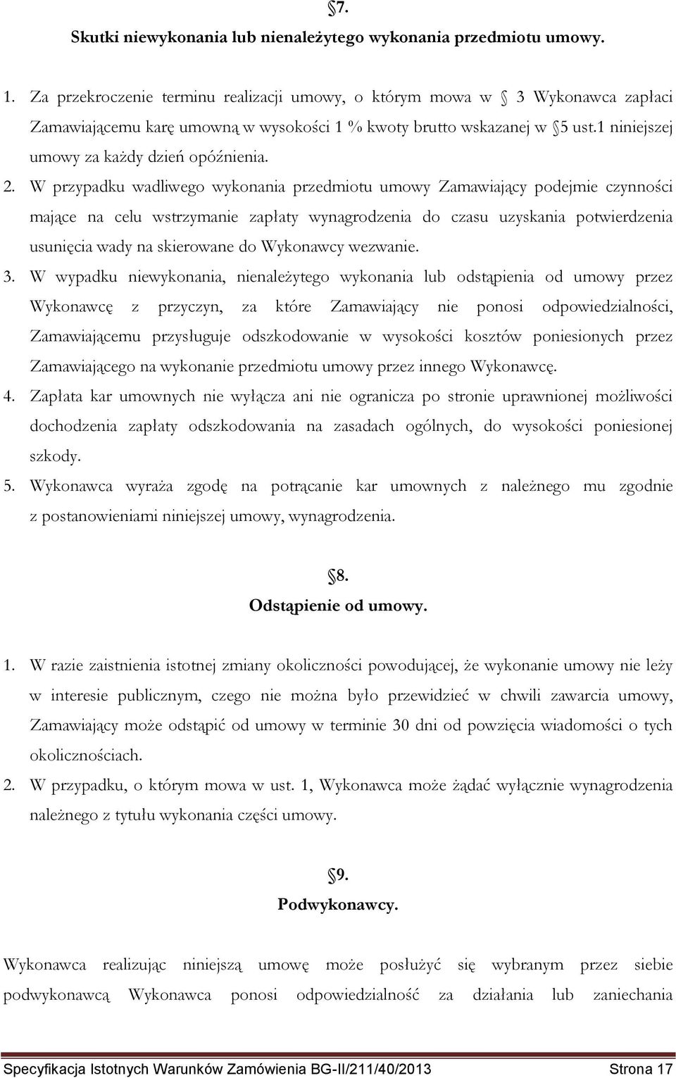 W przypadku wadliwego wykonania przedmiotu umowy Zamawiający podejmie czynności mające na celu wstrzymanie zapłaty wynagrodzenia do czasu uzyskania potwierdzenia usunięcia wady na skierowane do