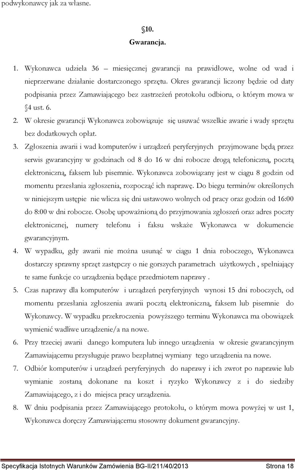 W okresie gwarancji Wykonawca zobowiązuje się usuwać wszelkie awarie i wady sprzętu bez dodatkowych opłat. 3.