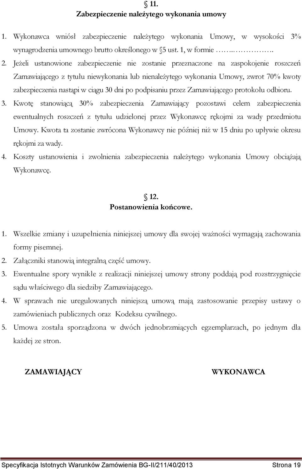 ciągu 30 dni po podpisaniu przez Zamawiającego protokołu odbioru. 3. Kwotę stanowiącą 30% zabezpieczenia Zamawiający pozostawi celem zabezpieczenia ewentualnych roszczeń z tytułu udzielonej przez Wykonawcę rękojmi za wady przedmiotu Umowy.