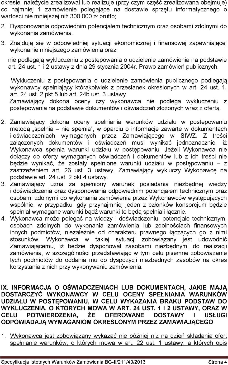 Znajdują się w odpowiedniej sytuacji ekonomicznej i finansowej zapewniającej wykonanie niniejszego zamówienia oraz: nie podlegają wykluczeniu z postępowania o udzielenie zamówienia na podstawie art.