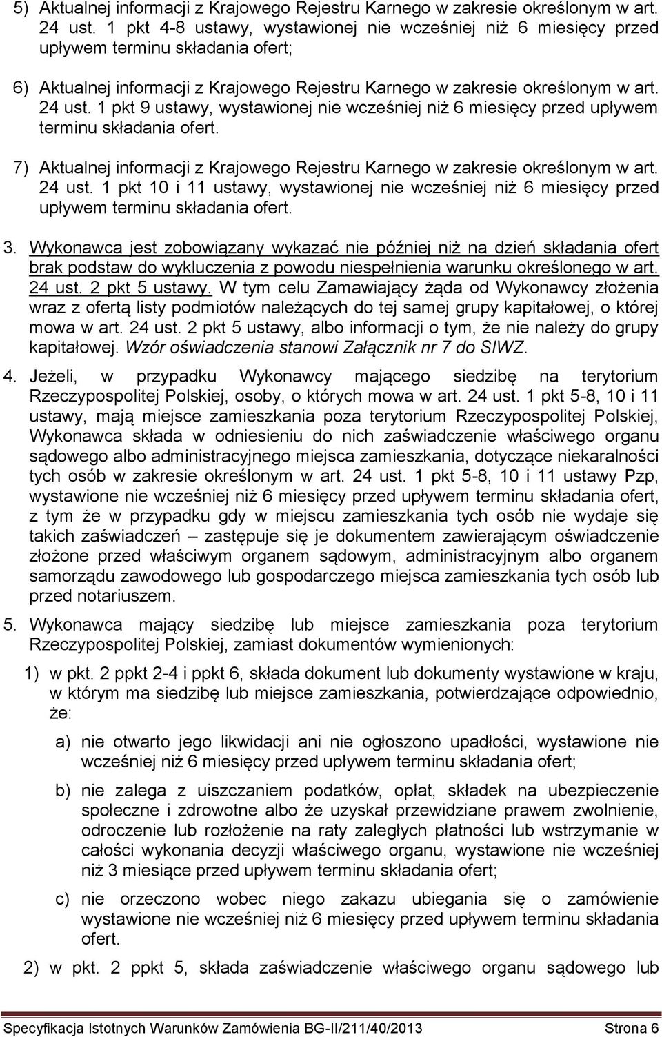 1 pkt 9 ustawy, wystawionej nie wcześniej niż 6 miesięcy przed upływem terminu składania ofert. 7) Aktualnej informacji z Krajowego Rejestru Karnego w zakresie określonym w art. 24 ust.