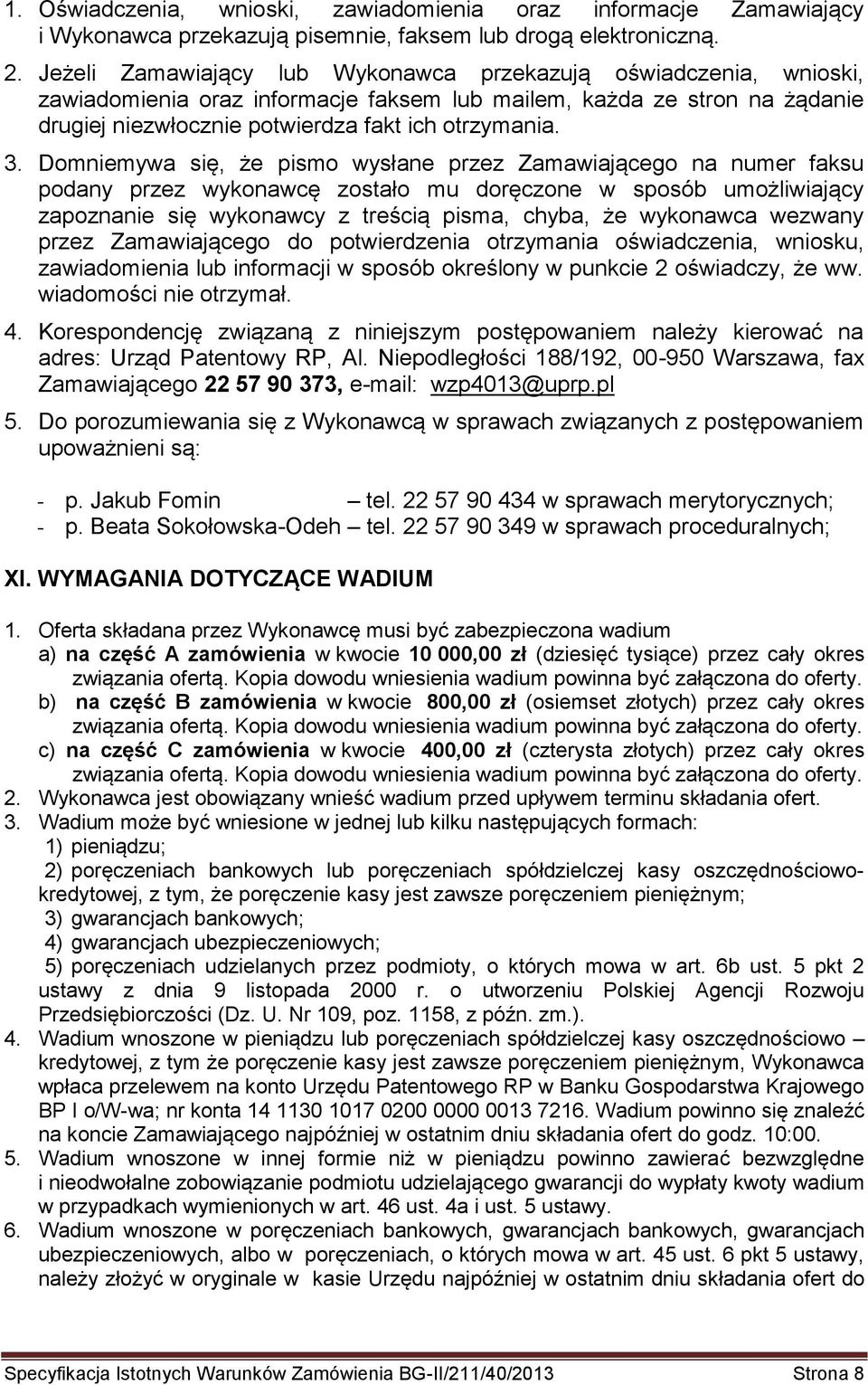 Domniemywa się, że pismo wysłane przez Zamawiającego na numer faksu podany przez wykonawcę zostało mu doręczone w sposób umożliwiający zapoznanie się wykonawcy z treścią pisma, chyba, że wykonawca
