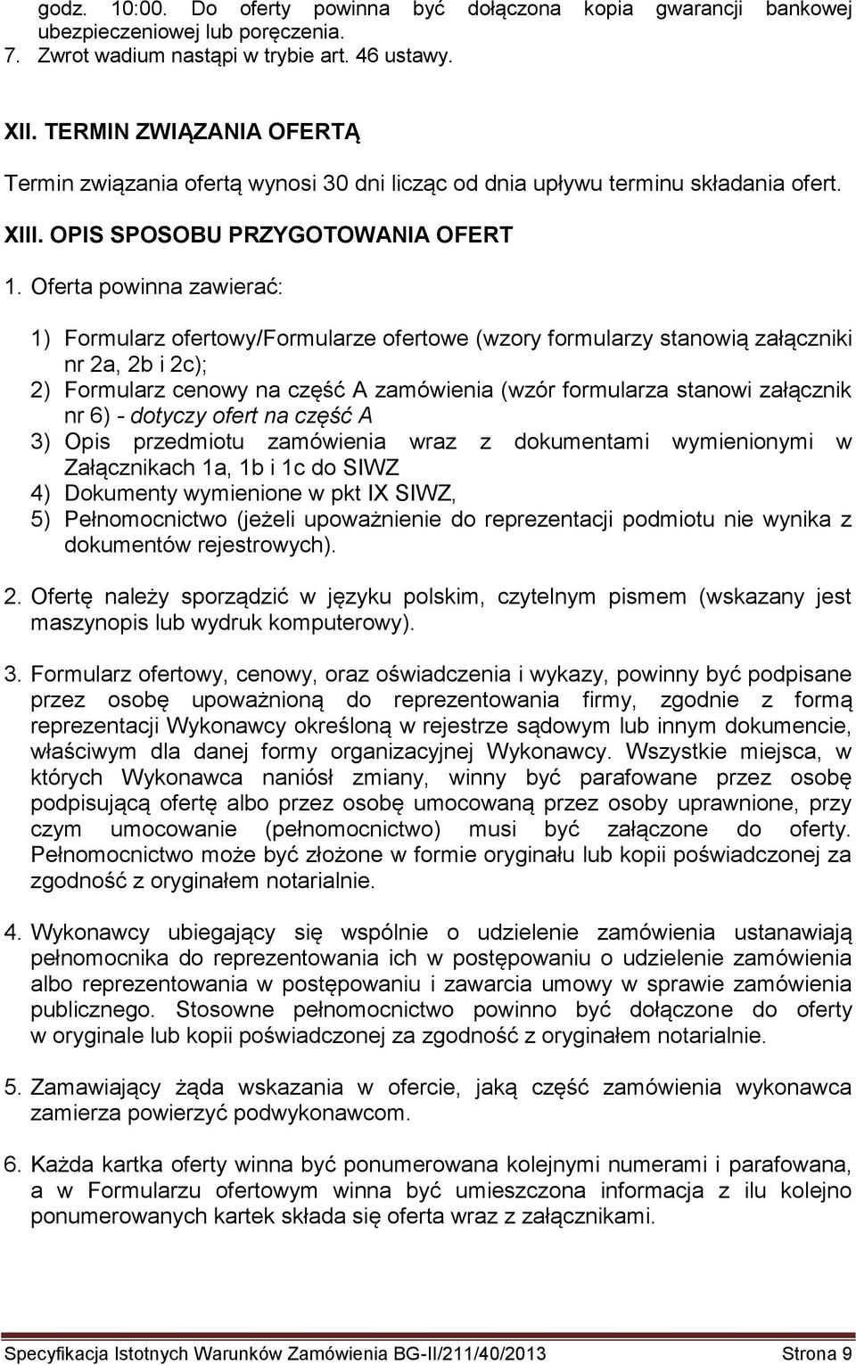 Oferta powinna zawierać: 1) Formularz ofertowy/formularze ofertowe (wzory formularzy stanowią załączniki nr 2a, 2b i 2c); 2) Formularz cenowy na część A zamówienia (wzór formularza stanowi załącznik