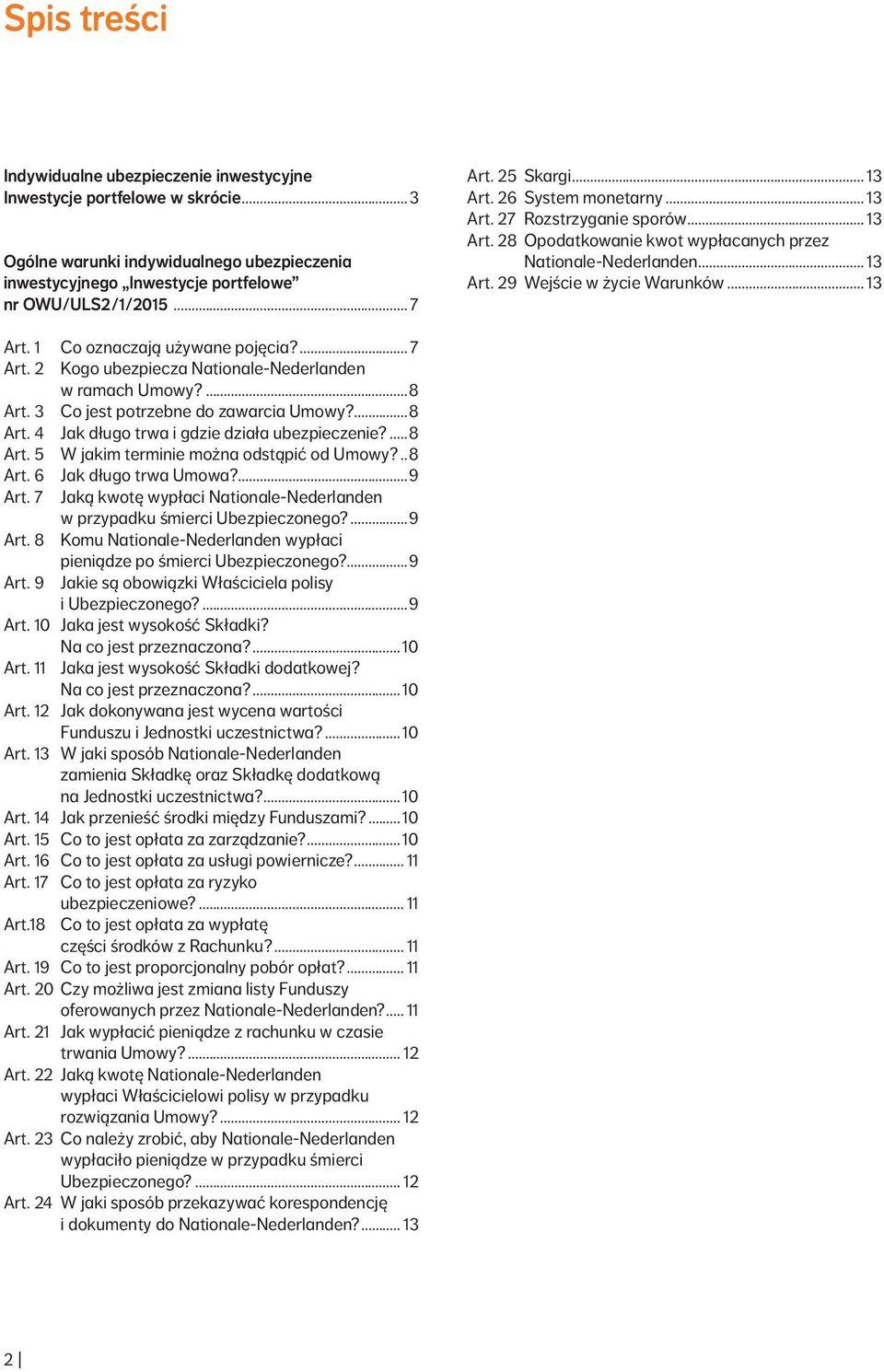 ... 7 Art. 2 Kogo ubezpiecza Nationale Nederlanden w ramach Umowy?...8 Art. 3 Co jest potrzebne do zawarcia Umowy?...8 Art. 4 Jak długo trwa i gdzie działa ubezpieczenie?...8 Art. 5 W jakim terminie można odstąpić od Umowy?