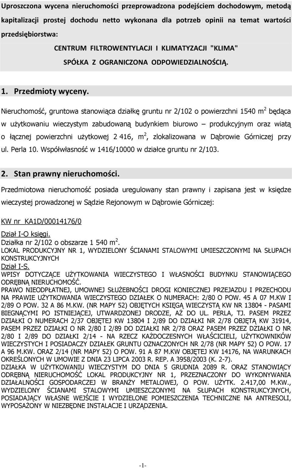 Nieruchomość, gruntowa stanowiąca działkę gruntu nr 2/102 o powierzchni 1540 m 2 będąca w użytkowaniu wieczystym zabudowaną budynkiem biurowo produkcyjnym oraz wiatą o łącznej powierzchni użytkowej 2