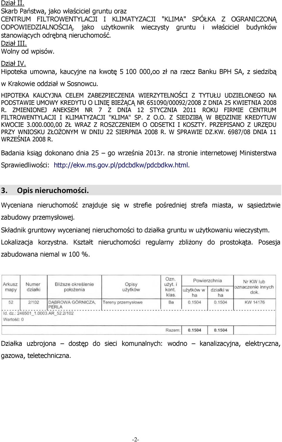 Hipoteka umowna, kaucyjne na kwotę 5 100 000,oo zł na rzecz Banku BPH SA, z siedzibą w Krakowie oddział w Sosnowcu.