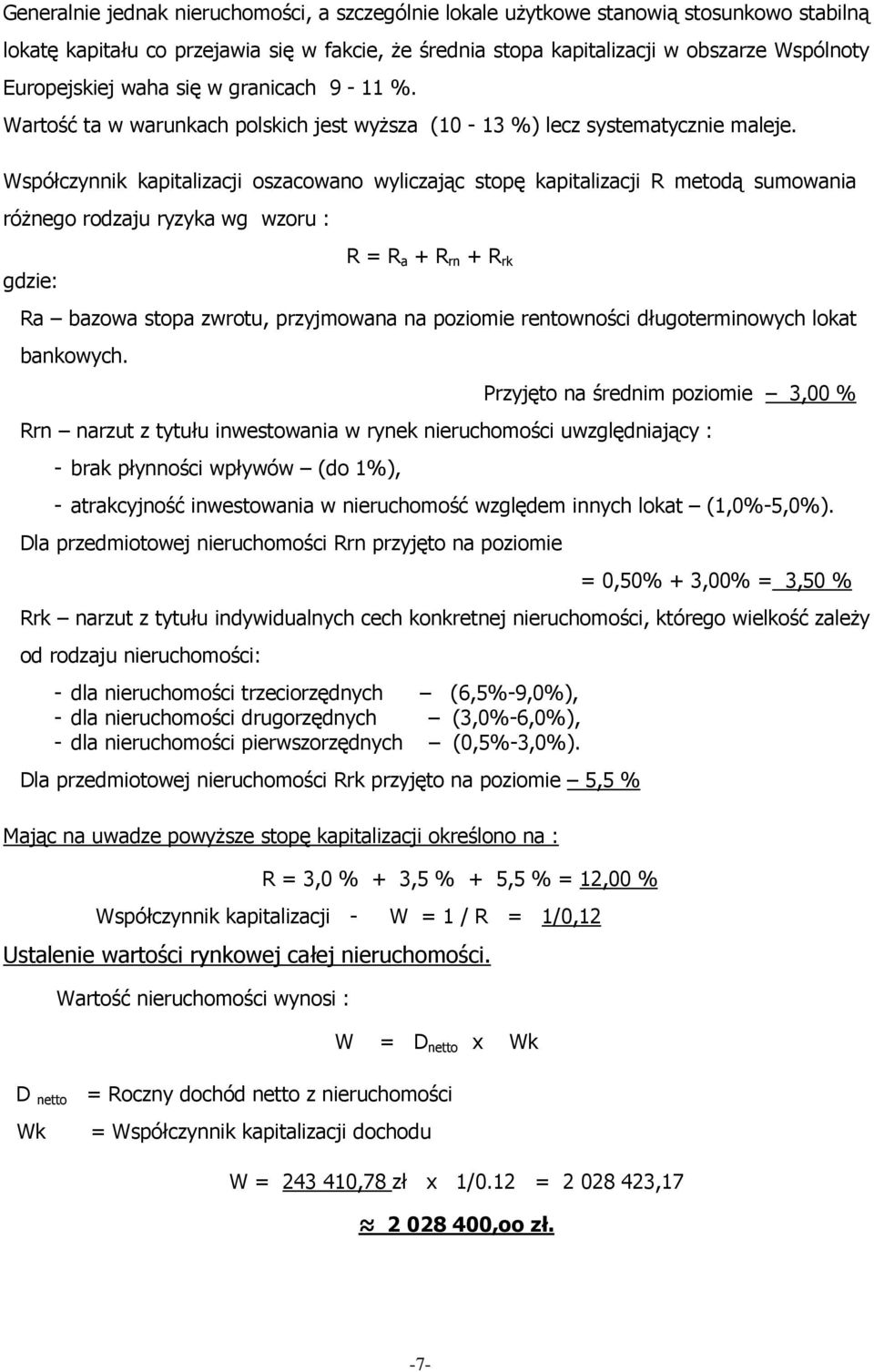 Współczynnik kapitalizacji oszacowano wyliczając stopę kapitalizacji R metodą sumowania różnego rodzaju ryzyka wg wzoru : gdzie: R = R a + R rn + R rk Ra bazowa stopa zwrotu, przyjmowana na poziomie