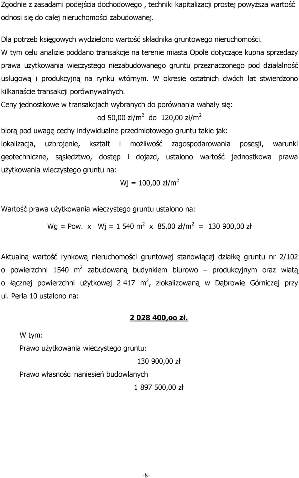 W tym celu analizie poddano transakcje na terenie miasta Opole dotyczące kupna sprzedaży prawa użytkowania wieczystego niezabudowanego gruntu przeznaczonego pod działalność usługową i produkcyjną na