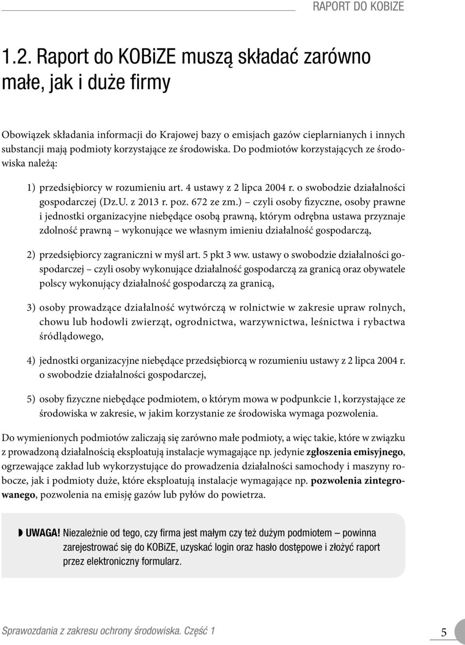 środowiska. Do podmiotów korzystających ze środowiska należą: 1) przedsiębiorcy w rozumieniu art. 4 ustawy z 2 lipca 2004 r. o swobodzie działalności gospodarczej (Dz.U. z 2013 r. poz. 672 ze zm.