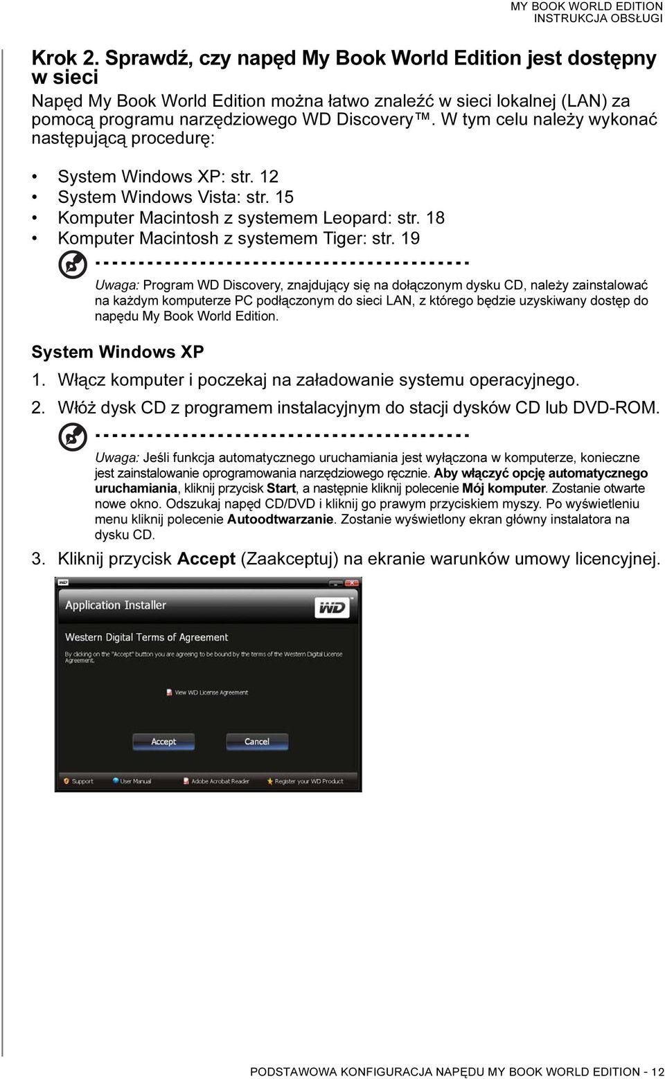 19 Uwaga: Program WD Discovery, znajdujący się na dołączonym dysku CD, należy zainstalować na każdym komputerze PC podłączonym do sieci LAN, z którego będzie uzyskiwany dostęp do napędu My Book World