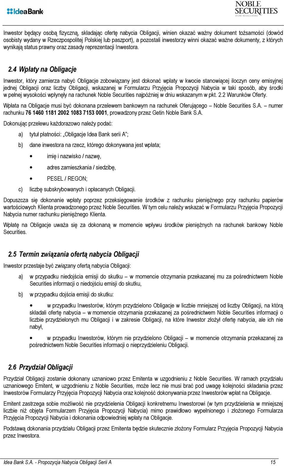 4 Wpłaty na Obligacje Inwestor, który zamierza nabyć Obligacje zobowiązany jest dokonać wpłaty w kwocie stanowiącej iloczyn ceny emisyjnej jednej Obligacji oraz liczby Obligacji, wskazanej w