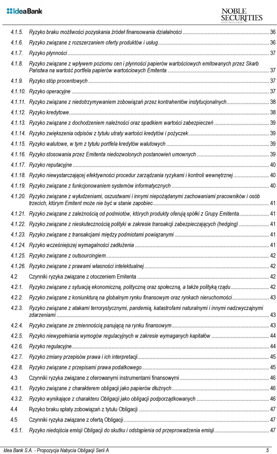 .. 37 4.1.10. Ryzyko operacyjne... 37 4.1.11. Ryzyko związane z niedotrzymywaniem zobowiązań przez kontrahentów instytucjonalnych... 38 4.1.12. Ryzyko kredytowe... 38 4.1.13.
