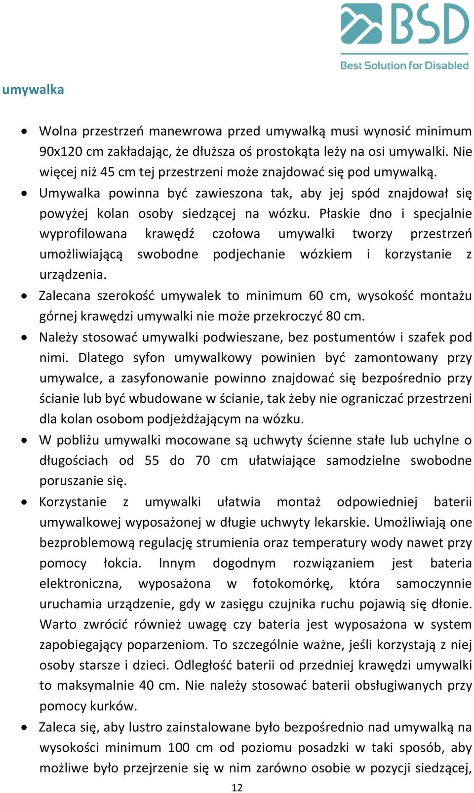 Płaskie dno i specjalnie wyprofilowana krawędź czołowa umywalki tworzy przestrzeń umożliwiającą swobodne podjechanie wózkiem i korzystanie z urządzenia.