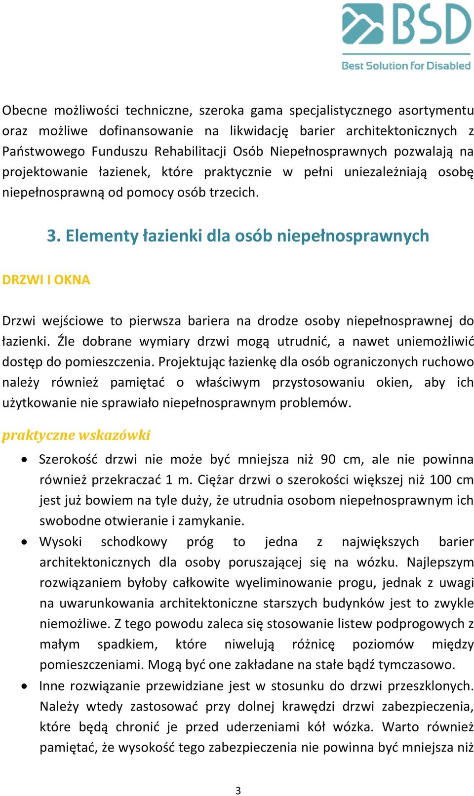 Elementy łazienki dla osób niepełnosprawnych DRZWI I OKNA Drzwi wejściowe to pierwsza bariera na drodze osoby niepełnosprawnej do łazienki.