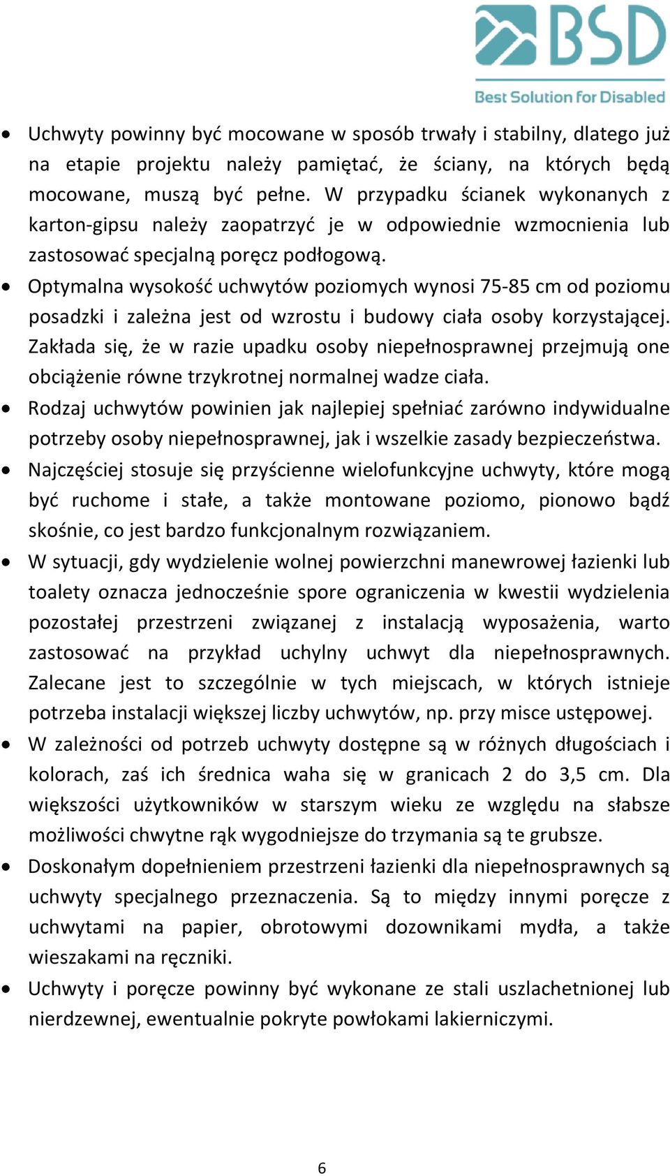 Optymalna wysokość uchwytów poziomych wynosi 75-85 cm od poziomu posadzki i zależna jest od wzrostu i budowy ciała osoby korzystającej.