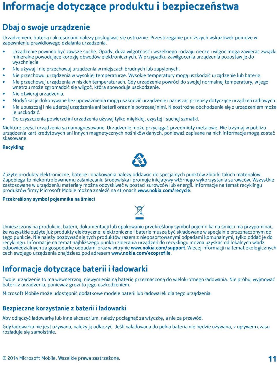 Opady, duża wilgotność i wszelkiego rodzaju ciecze i wilgoć mogą zawierać związki mineralne powodujące korozję obwodów elektronicznych. W przypadku zawilgocenia urządzenia pozostaw je do wyschnięcia.